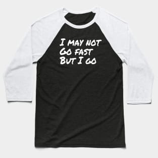 I may not go fast but I go | Motivational Running Hiking T-Shirt Baseball T-Shirt